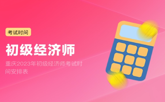 重庆2023年初级经济师考试时间安排表