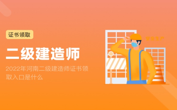 2022年河南二级建造师证书领取入口是什么