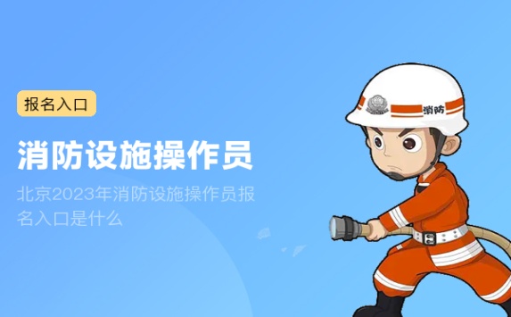 北京2023年消防设施操作员报名入口是什么