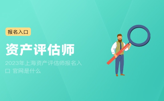2023年上海资产评估师报名入口 官网是什么
