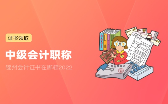 锦州会计证书在哪领2022