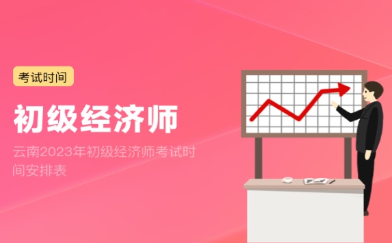 云南2023年初级经济师考试时间安排表