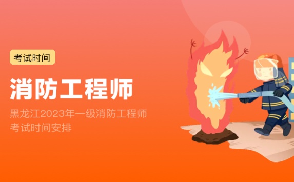 黑龙江2023年一级消防工程师考试时间安排