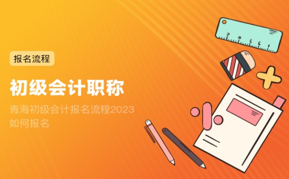 青海初级会计报名流程2023 如何报名