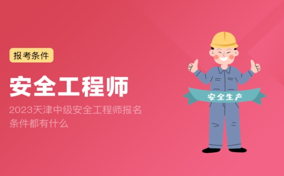 2023天津中级安全工程师报名条件都有什么